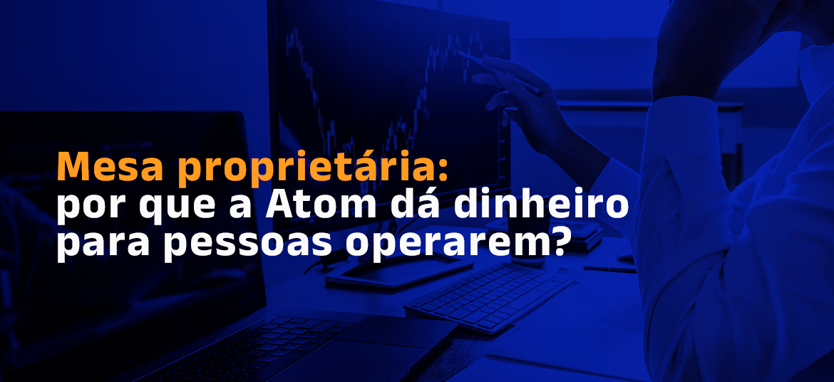 Atom Mesa Proprietária: como funciona e como operar day trade com nosso capital