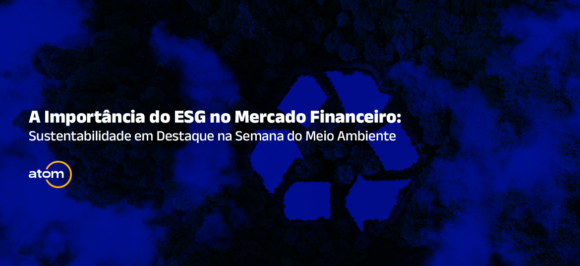  A Importância do ESG no Mercado Financeiro: Sustentabilidade em Destaque na Semana do Meio Ambiente