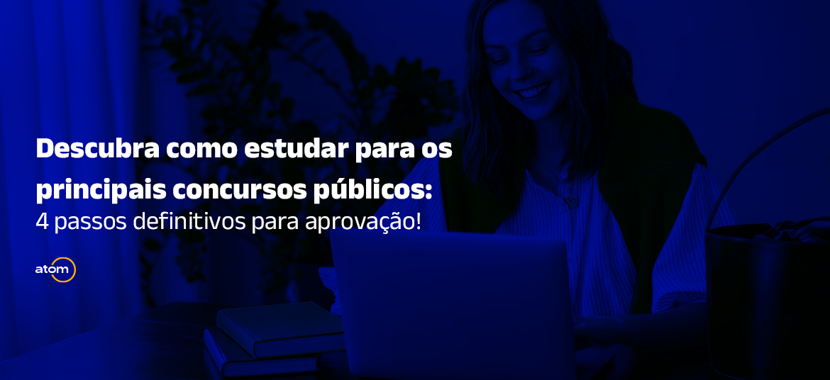 Como estudar para os principais concursos públicos: Descubra 4 passos definitivos para aprovação!