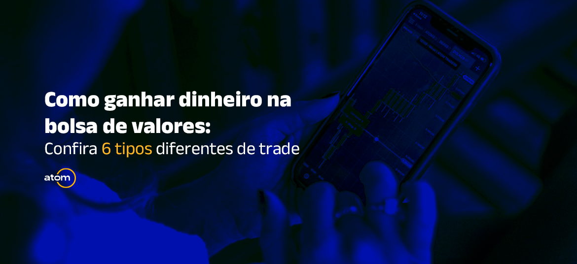 Como ganhar dinheiro na bolsa de valores: Confira 6 tipos diferentes de trade